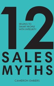 The front cover of 12 Sales Myths: Selling to Smart People With Integrity by Cameron Embers